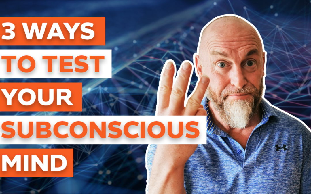 Three Ways to Test Your Subconscious Mind