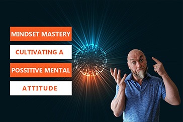Mindset Mastery: Cultivating a Positive Mental Attitude